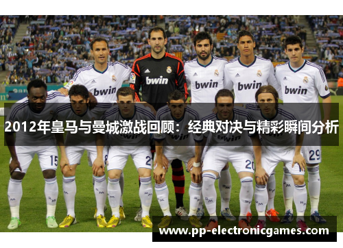 2012年皇马与曼城激战回顾：经典对决与精彩瞬间分析